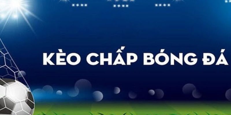 Tìm hiểu về kèo chấp 1 trái