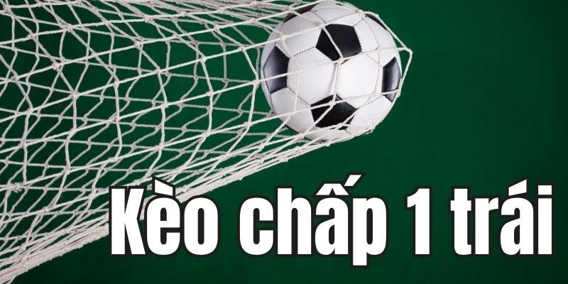 Kèo chấp 1 trái